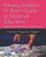 Money Matters: A Teen's Guide to Financial Education: Financial Education for Teenagers: A Step-by-Step Guide