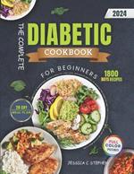 The Complete Diabetic Cookbook For Beginners: 1800 Days of Super Easy, Quick & Healthy Low-Carb, Low-Sugar Recipes to Manage Pre-Diabetes And Type 2 Diabetes With 28-day Delicious meal plan