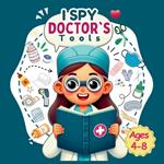 I Spy Doctor's Tools: Discover and Learn About the Tools That Keep Us Healthy!For Ages 4-8