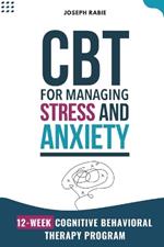 CBT for Managing Stress and Anxiety: 12-Week Cognitive Behavioral Therapy Program