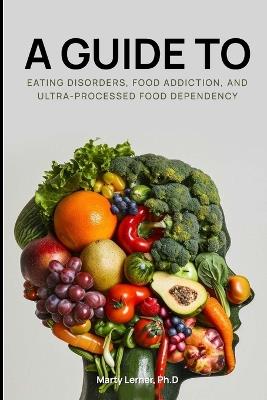 Eating Disorders, Food Addiction, and Ultra-Processed Food Dependency: Defining the Problem - Finding the Solution - Nikki Glantz Rd,Marty Lerner - cover