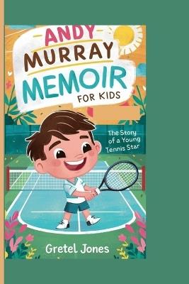 Andy Murray Memoir for Kids: The story of a Young Tennis Star - Gretel Jones - cover