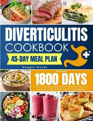 Diverticulitis Cookbook: Discover 1800 Days of Quick and Soothing Recipes to Revitalize Your Gut and Enjoy a 45-Day Meal Plan for Lasting Relief. - Maggie Woods - cover