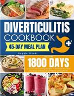 Diverticulitis Cookbook: Discover 1800 Days of Quick and Soothing Recipes to Revitalize Your Gut and Enjoy a 45-Day Meal Plan for Lasting Relief.