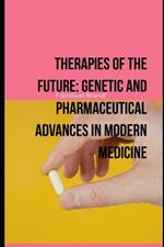 Therapies of the Future: Genetic and Pharmaceutical Advances in Modern Medicine