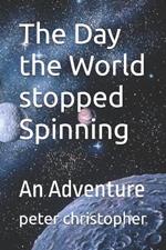 The Day the World stopped Spinning: An Adventure