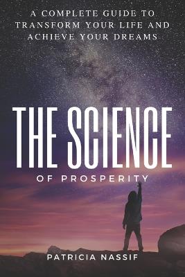 The Science of Prosperity: A Comprehensive Guide to Transform Your Life and Achieve Your Dreams - Patricia Nassif - cover