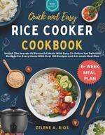 Quick and Easy Rice Cooker Cookbook: Unlock The Secrets Of Flavourful Meals With Easy-To-Follow Yet Delicious Recipes For Every Home With Over 100 Recipes And A 6-week Meal Plan