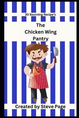 The Chicken Wing Pantry: 30 Stunning Recipe's - Steve Page - cover