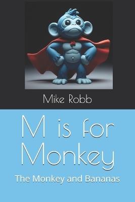 M is for Monkey: The Monkey and Bananas - Mike Robb - cover