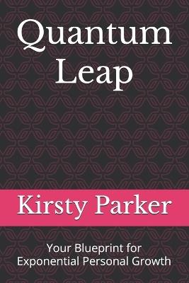 Quantum Leap: Your Blueprint for Exponential Personal Growth - Kirsty Parker - cover