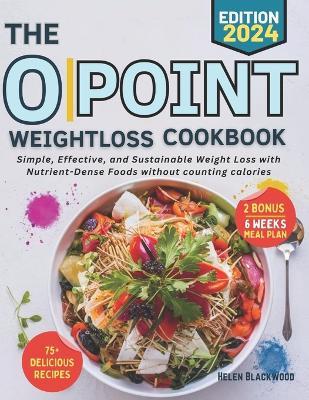 0 Point Weightloss Cookbook (fully colored): Simple, Effective, and Sustainable Weight Loss with Nutrient-Dense Foods without counting calories - Helen Blackwood - cover