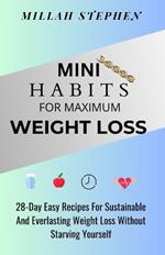 Mini Habits for Maximum Weight Loss: 28-day Easy Recipes for Sustainable and Everlasting Weight Loss Without Starving Yourself