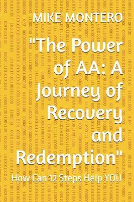 "The Power of AA: A Journey of Recovery and Redemption" How Can 12 Steps Help YOU - Mike Montero - cover