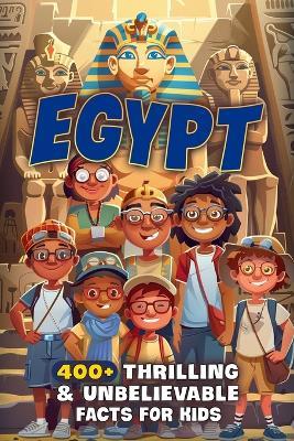 400+ Thrilling & Unbelievable Egypt Facts for Kids: Uncover Mummies, Pyramids, Pharaohs & Ancient Wonders! (The Ultimate Gift for Young Explorers & History-Loving Kids) - Josefine Woodworth - cover