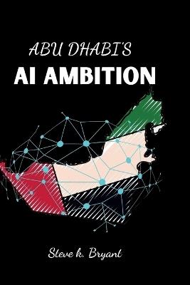 Abu Dhabi's AI Ambition - Steve K Bryant - cover