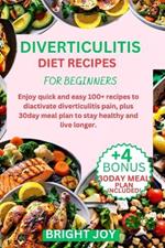 Diverticulitis Diet Recipes for Beginners: Enjoy quick and easy 100+ recipes to diactivate diverticulitis pain, plus 30day meal plan to stay healthy and live longer.