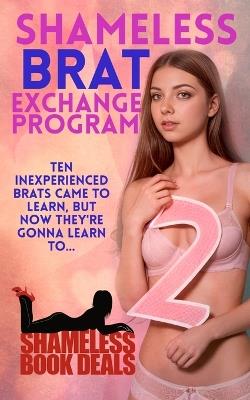 Shameless Brat Exchange Program 2: Ten Inexperienced Brats Came to Learn but Now They're Gonna Learn to... - Amanda Foley,Laurel Fowler,Ada Brat - cover