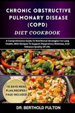 Chronic Obstructive Pulmonary Disease (Copd) Diet Cookbook: A Comprehensive Guide To Nutritional Strategies For Lung Health, With Recipes To Support Respiratory Wellness, And Enhance Quality Of Life.