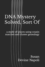 DNA Mystery Solved, Sort Of: a study of places using cousin matches and cluster genealogy