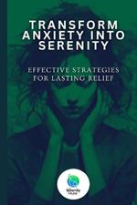 Transform Anxiety Into Serenity: Effective Strategies For Lasting Relief.