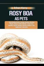 Rosy Boa as Pets: Understanding Habitat, Feeding, Handling, Breeding, Morphs, Lifespan, Health, Behavior, Temperature, Humidity, Lighting, Heating, Lifecycle, Enclosure, Diet, Supplements, Interaction