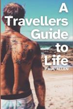 A Travellers Guide to Life: A testament to the power of exploration and the endless possibilities that come with embracing the world beyond our comfort zones.