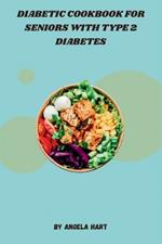 Diabetic Cookbook for Seniors with Type 2 Diabetes: A Senior-Friendly Guide to Managing Type 2 Diabetes, Featuring Simple, Nutritious Meals