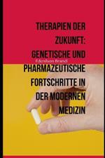 Therapien der Zukunft: Genetische und Pharmazeutische Fortschritte in der Modernen Medizin