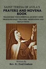 Saint Teresa of Avila's Prayers and Novena Book: Transform Your Spiritual Journey with Profound Daily Prayers, Meditation and Reflections