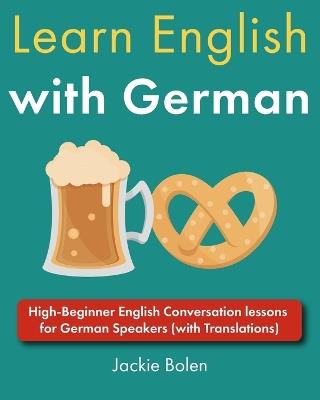 Learn English with German: High-Beginner English Conversation lessons for German Speakers (with Translations) - Jackie Bolen - cover