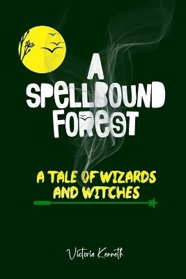 The Spellbound Forest: A Tale of Wizards and Witches - Victoria Kenneth - cover