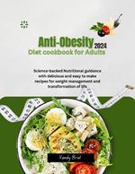 Anti-Obesity Diet Cookbook for Adult 2024: Science-backed Nutritional guidance with delicious and easy to make recipes for weight management and transformation of life