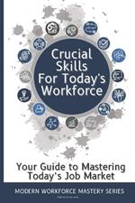 Crucial Skills for Today's Workforce: Re-enter the Workplace with Skills