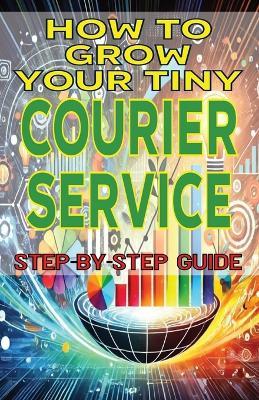 How to Grow Your Tiny Courier Service - Jim Fulton - cover