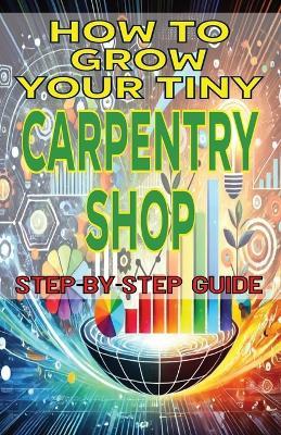 How to Grow Your Tiny Carpentry Shop - Spottswood Fulton - cover