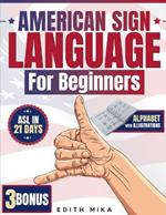 American Sign Language for Beginners: The Ultimate Practical, Illustrated Guide to Master ASL in 21 Days Learn Basic Signs, Alphabet, and Daily Communication Essentials 3 Bonus Included