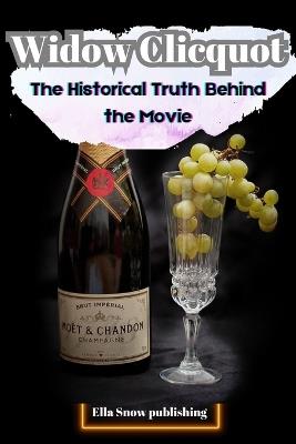 Widow Clicquot: The Historical Truth Behind the Movie - Ella Snow Publishing - cover