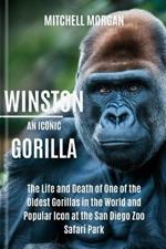 Winston: AN ICONIC GORILLA: The Life and Death of One of the Oldest Gorillas in the World and Popular Icon at the San Diego Zoo Safari Park