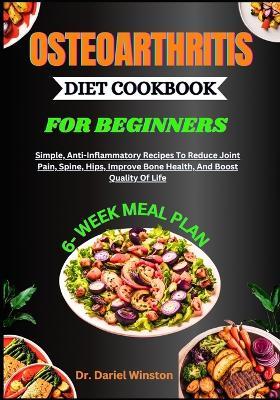 Osteoarthritis Diet Cookbook for Beginners: Simple, Anti-Inflammatory Recipes To Reduce Joint Pain, Spine, Hips, Improve Bone Health, And Boost Quality Of Life - Dariel Winston - cover