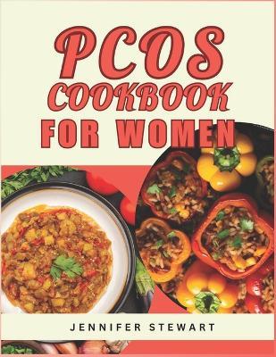 Pcos Cookbook for Women: Nutritious Recipes and Practical Strategies to Managing Polycystic Ovarian Syndrome - Jennifer Stewart - cover