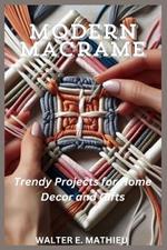 Modern Macrame: Trendy Projects for Home Decor and Gifts