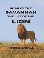 Roar of the Savannah: The Life of the Lion