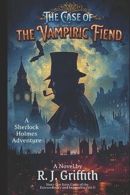 The Case of the Vampiric Fiend: A Sherlock Holmes Adventure - Robert J Griffith - cover