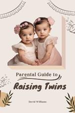 Parental Guide to Raising Twins: Everything You Need to Know About Raising Twins