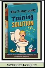 The 3-Day potty Training Solution: A proven stress Free Approach to Helping your child Master the potty