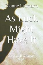 As Luck Might Have It: an Orwell Gasteyer Novel