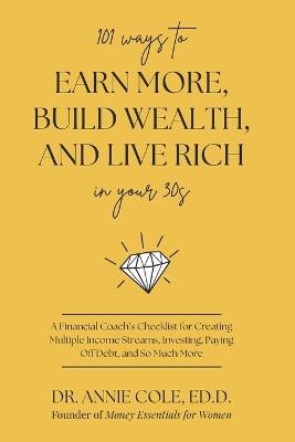 101 Ways to Earn More, Build Wealth, and Live Rich in Your 30s - Annie Cole - cover