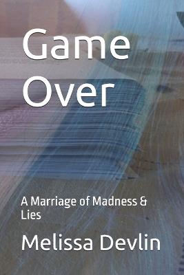 Game Over: A Marriage of Madness & Lies - Melissa J Devlin - cover