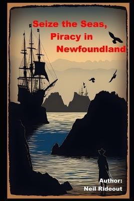 Seize the Seas, Piracy in Newfoundland - Neil Llewellyn Rideout - cover